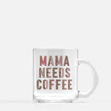 Mama needs coffee glass mug